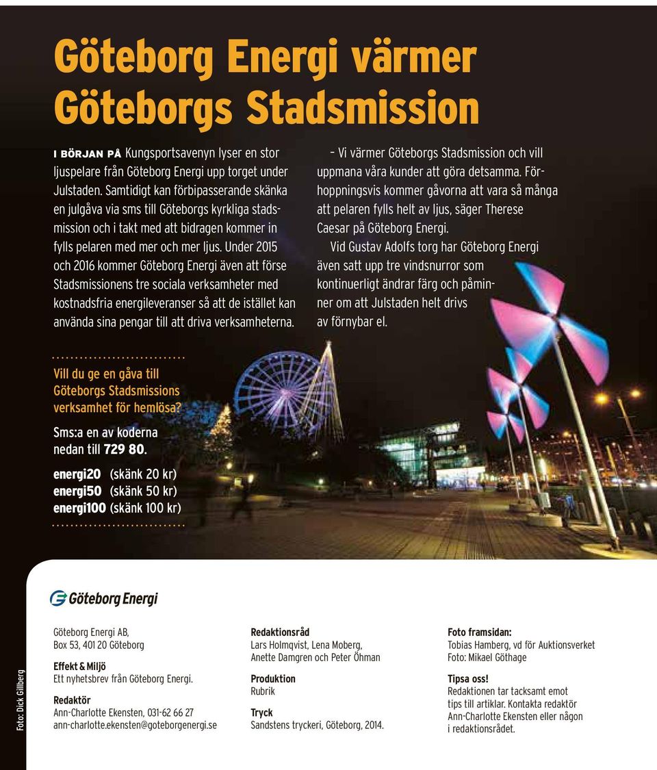 Under 2015 och 2016 kommer Göteborg Energi även att förse Stadsmissionens tre sociala verksamheter med kostnadsfria energileveranser så att de istället kan använda sina pengar till att driva