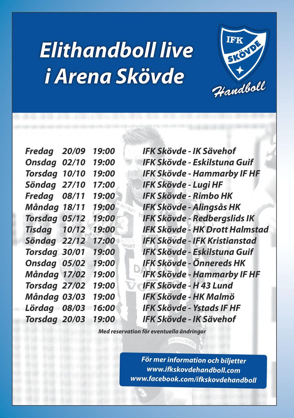 Halmstad Söndag 22/12 17:00 IFK Skövde - IFK Kristianstad Torsdag 30/01 19:00 IFK Skövde - Eskilstuna Guif Onsdag 05/02 19:00 IFK Skövde - Önnereds HK Måndag 17/02 19:00 IFK Skövde - Hammarby IF HF