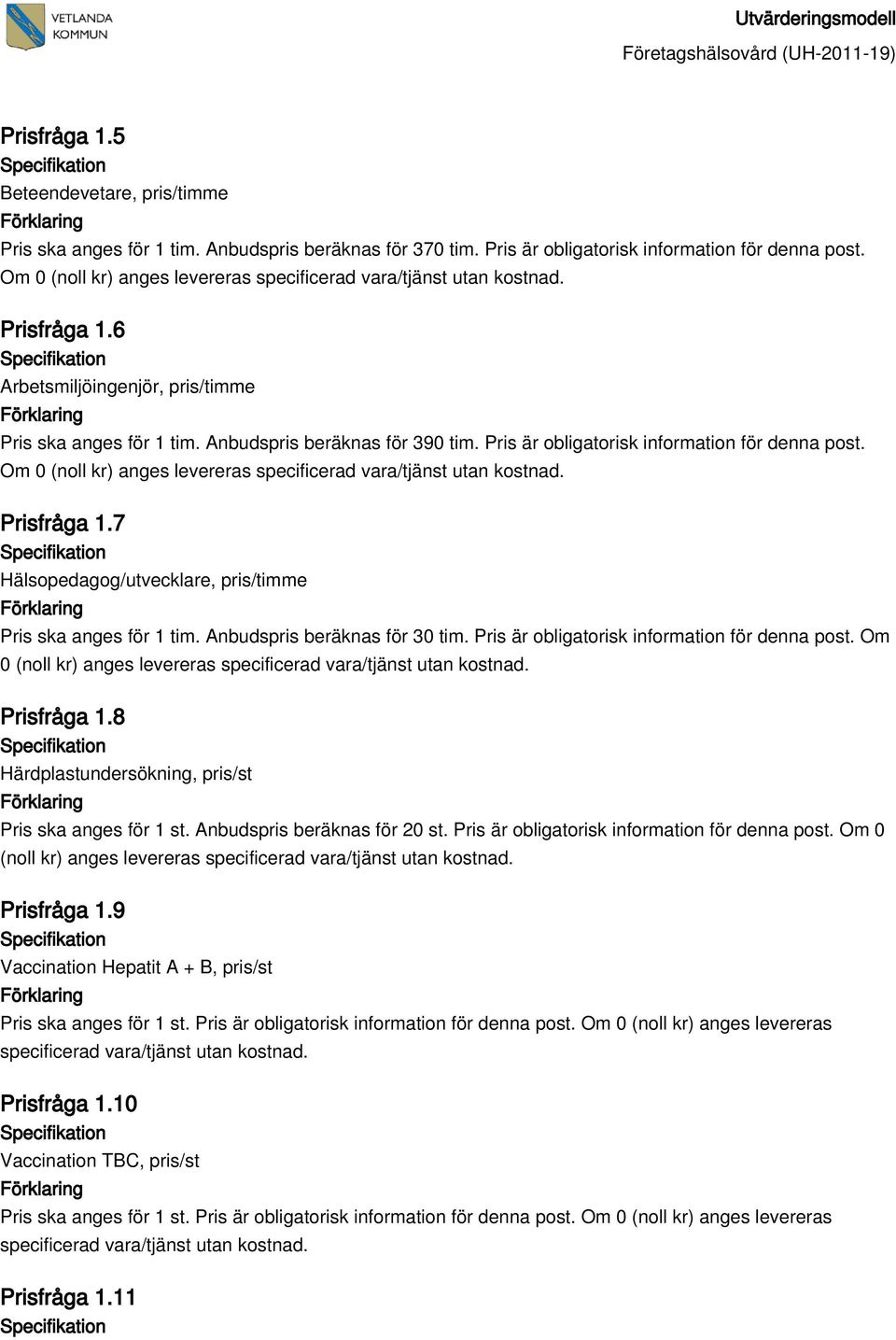 7 Hälsopedagog/utvecklare, pris/timme Pris ska anges för 1 tim. Anbudspris beräknas för 30 tim. Pris är obligatorisk information för denna post. Om 0 Prisfråga 1.