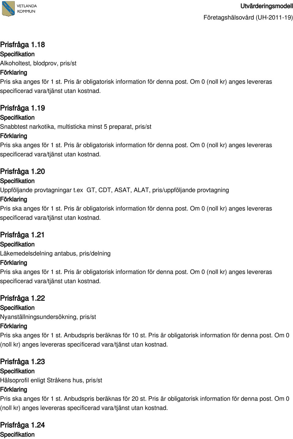 22 Nyanställningsundersökning, pris/st Pris ska anges för 1 st. Anbudspris beräknas för 10 st. Pris är obligatorisk information för denna post.