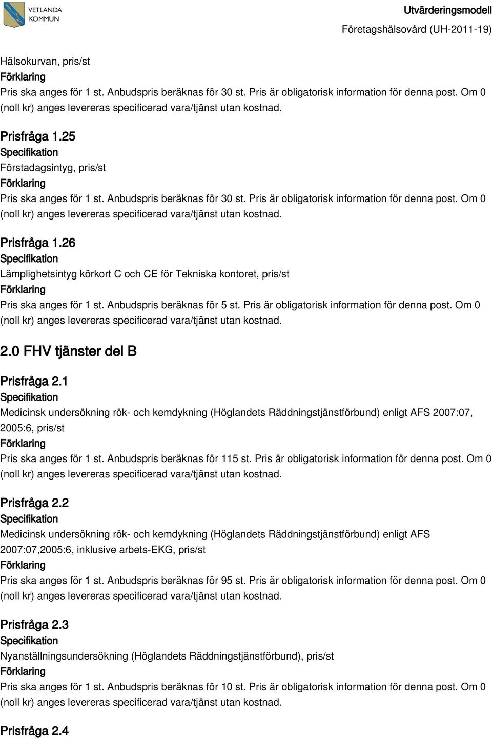 Anbudspris beräknas för 5 st. Pris är obligatorisk information för denna post. Om 0 2.0 FHV tjänster del B Prisfråga 2.