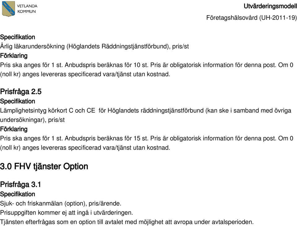 5 Lämplighetsintyg körkort C och CE för Höglandets räddningstjänstförbund (kan ske i samband med övriga undersökningar), pris/st Pris ska anges för 1 st.