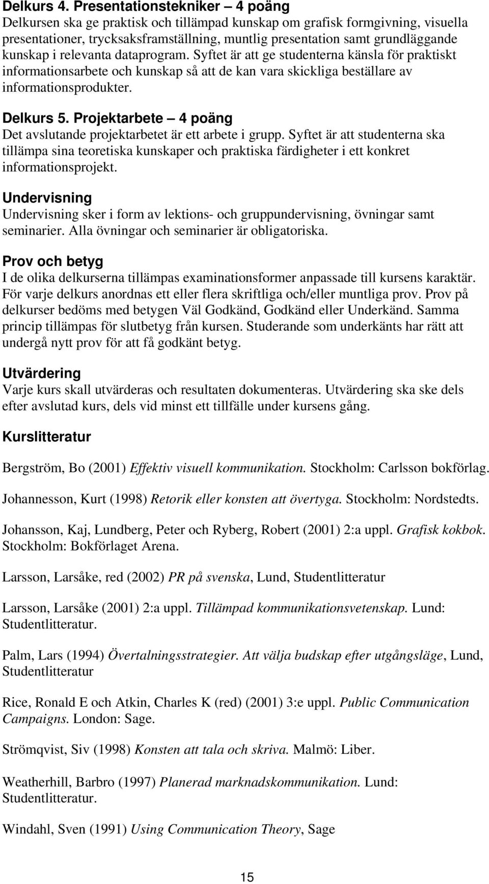 i relevanta dataprogram. Syftet är att ge studenterna känsla för praktiskt informationsarbete och kunskap så att de kan vara skickliga beställare av informationsprodukter. Delkurs 5.