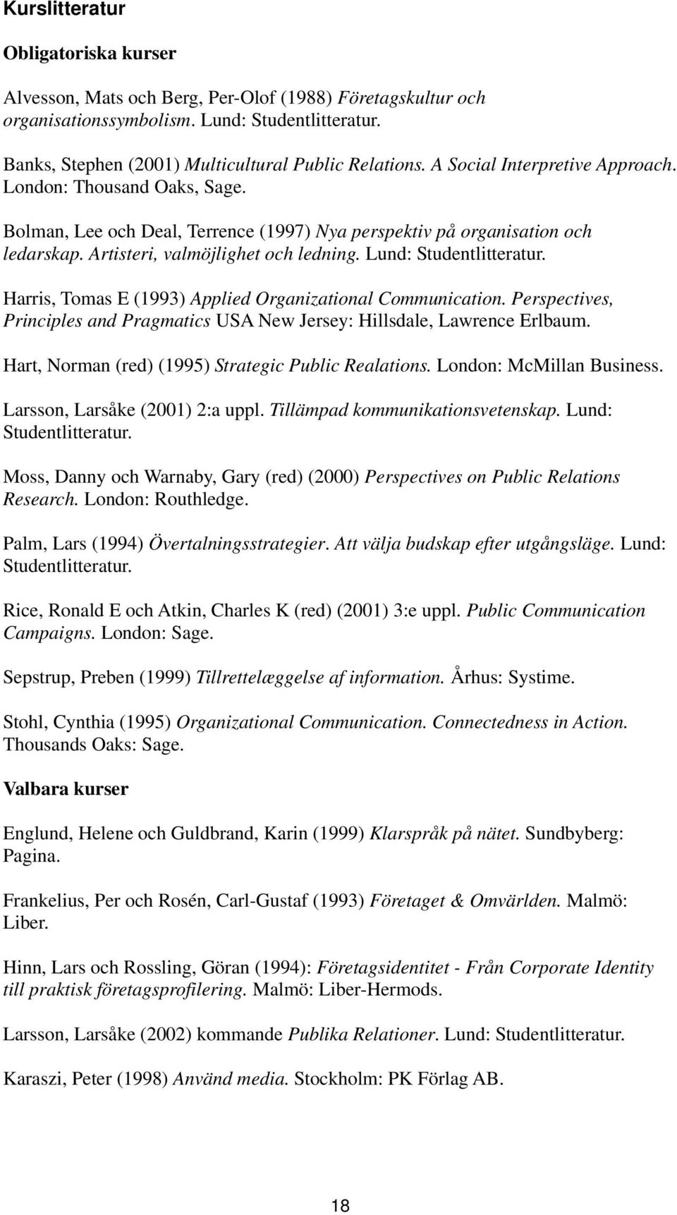 Lund: Studentlitteratur. Harris, Tomas E (1993) Applied Organizational Communication. Perspectives, Principles and Pragmatics USA New Jersey: Hillsdale, Lawrence Erlbaum.