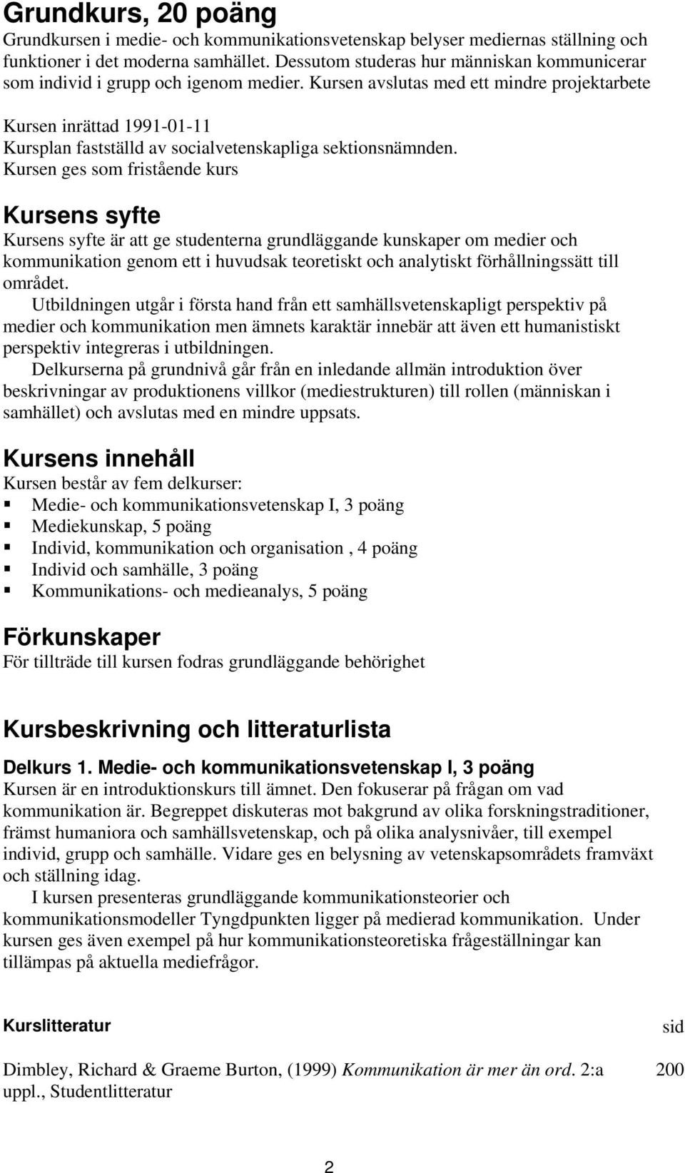 Kursen avslutas med ett mindre projektarbete Kursen inrättad 1991-01-11 Kursplan fastställd av socialvetenskapliga sektionsnämnden.