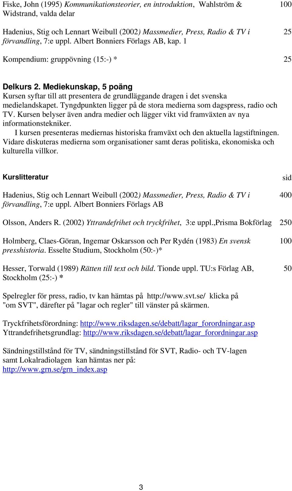 Tyngdpunkten ligger på de stora medierna som dagspress, radio och TV. Kursen belyser även andra medier och lägger vikt vid framväxten av nya informationstekniker.