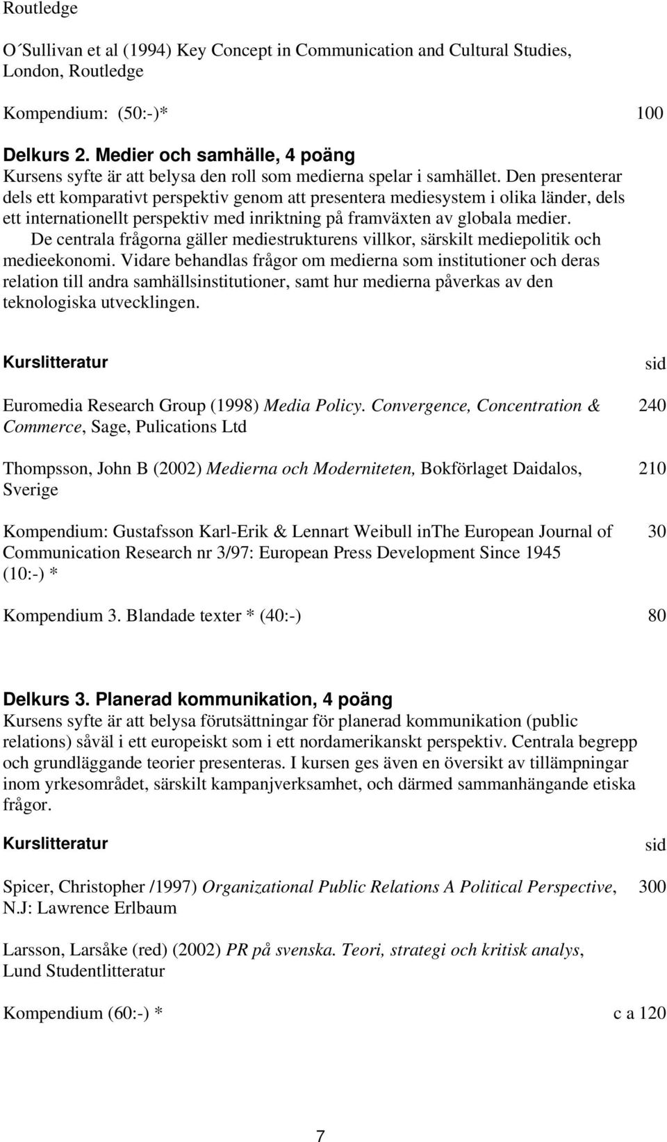 Den presenterar dels ett komparativt perspektiv genom att presentera mediesystem i olika länder, dels ett internationellt perspektiv med inriktning på framväxten av globala medier.