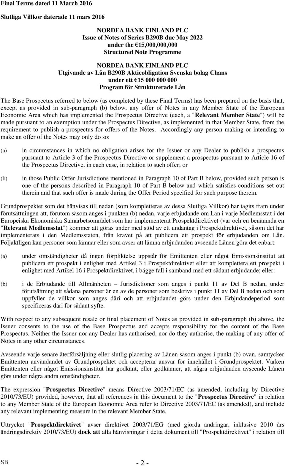 Terms) has been prepared on the basis that, except as provided in sub-paragraph (b) below, any offer of Notes in any Member State of the European Economic Area which has implemented the Prospectus