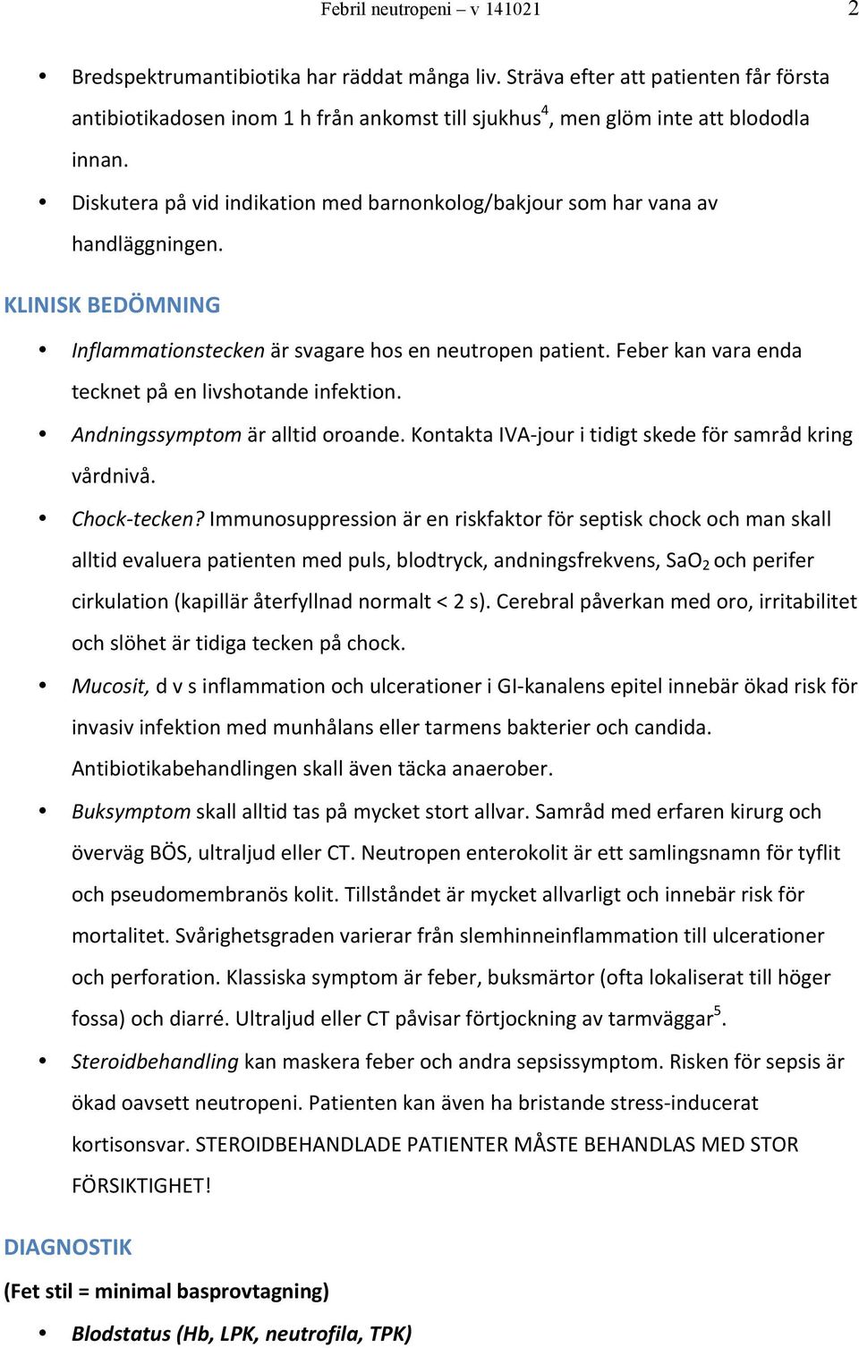 Diskutera på vid indikation med barnonkolog/bakjour som har vana av handläggningen. KLINISK BEDÖMNING Inflammationstecken är svagare hos en neutropen patient.