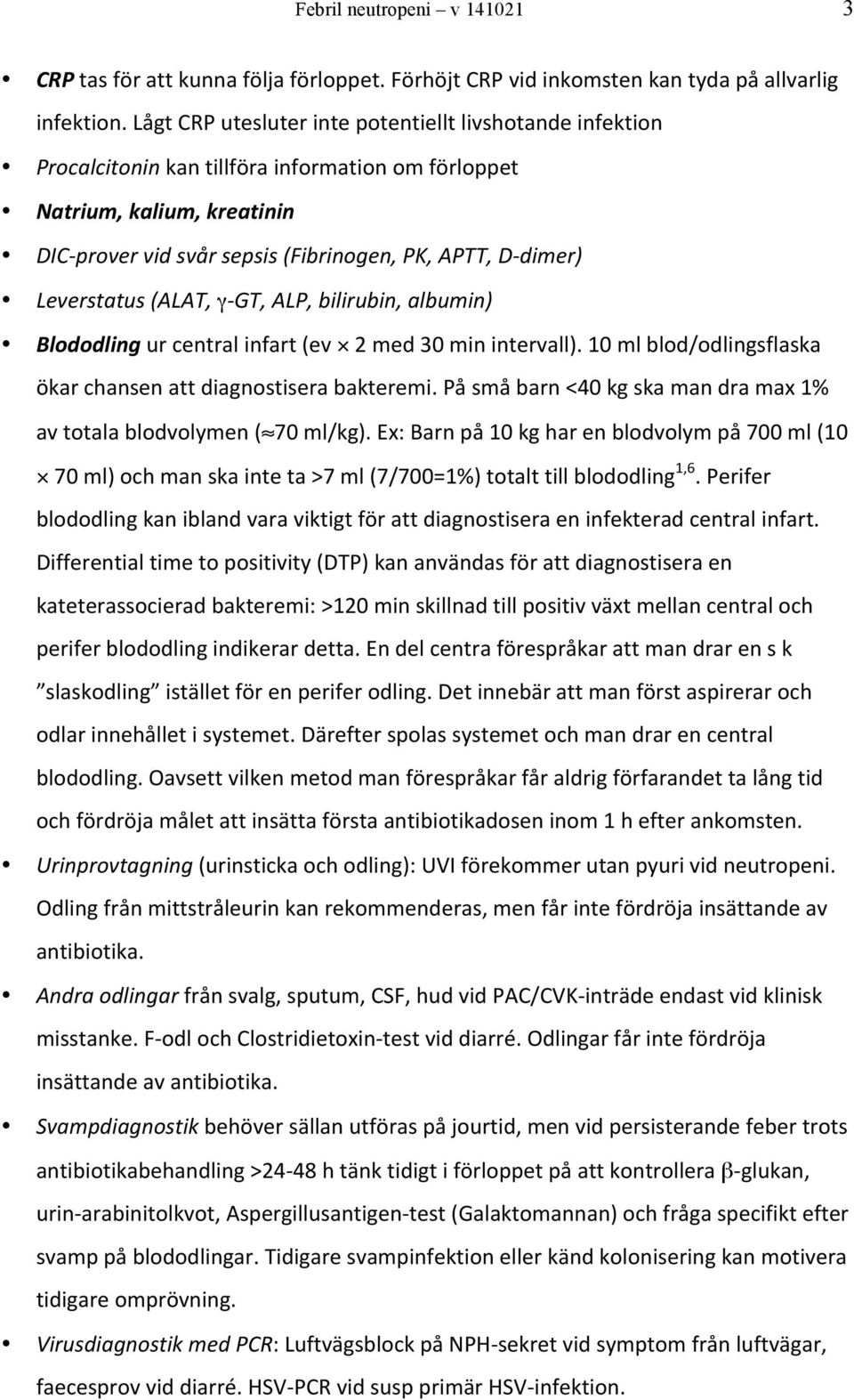 Leverstatus (ALAT, γ- GT, ALP, bilirubin, albumin) Blododling ur central infart (ev 2 med 30 min intervall). 10 ml blod/odlingsflaska ökar chansen att diagnostisera bakteremi.