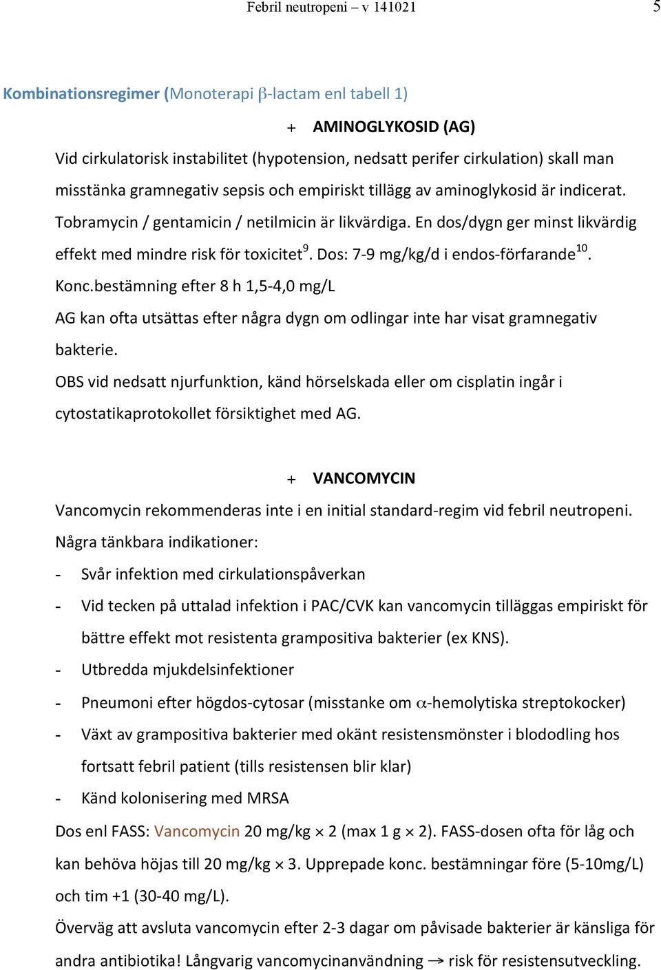 Dos: 7-9 mg/kg/d i endos- förfarande 10. Konc.bestämning efter 8 h 1,5-4,0 mg/l AG kan ofta utsättas efter några dygn om odlingar inte har visat gramnegativ bakterie.