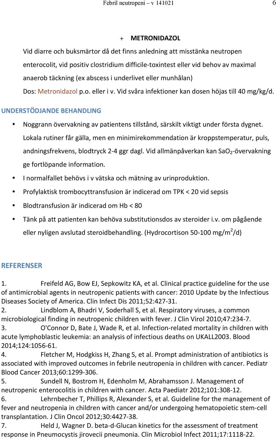 UNDERSTÖDJANDE BEHANDLING Noggrann övervakning av patientens tillstånd, särskilt viktigt under första dygnet.