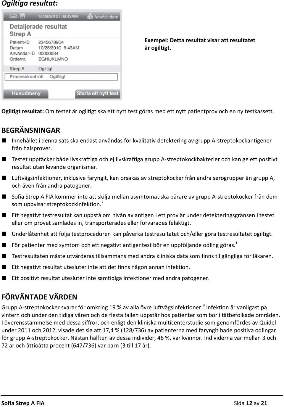 Testet upptäcker både livskraftigaa och ej livskraftiga grupp A streptokockbakterier och kan ge ett positivt resultat utan levandee organismer.