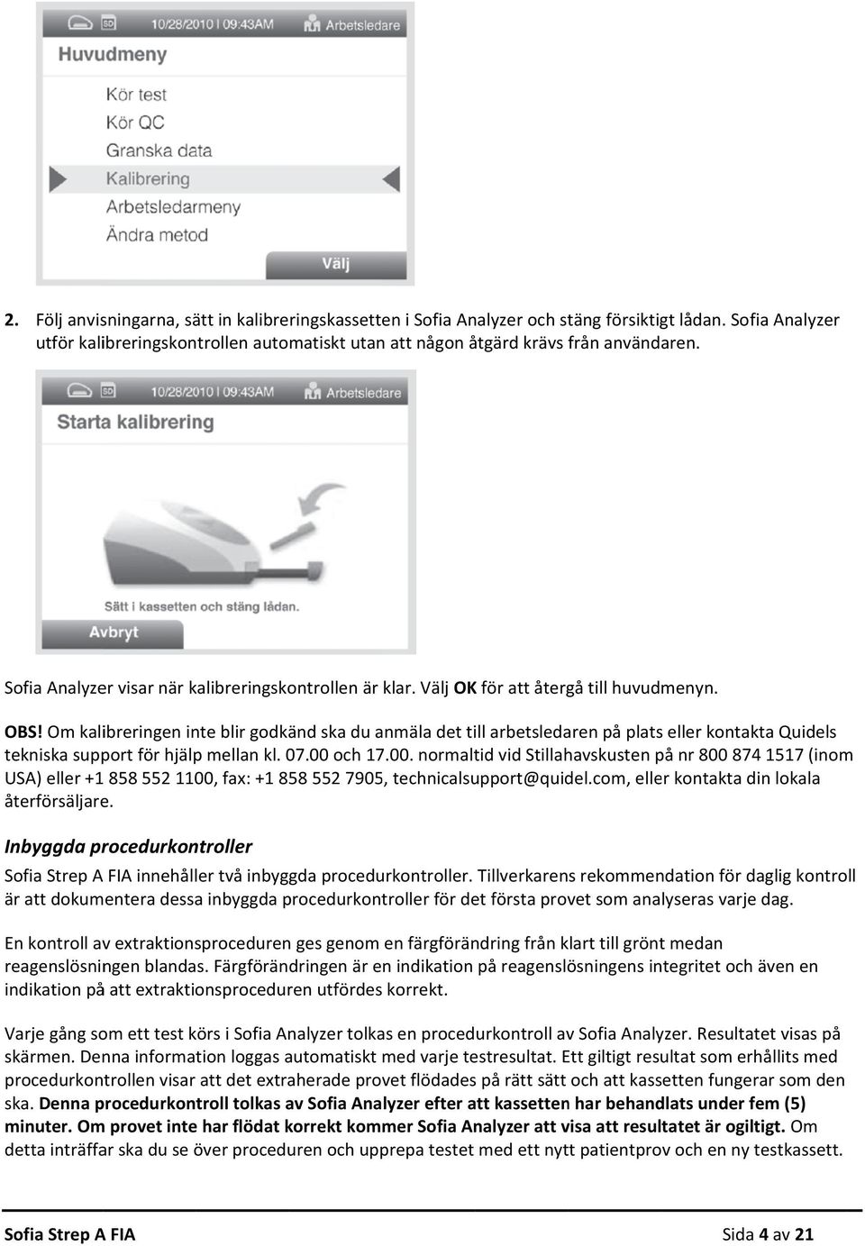 Om kalibreringen inte blir godkänd ska du anmäla det till arbetsledaren på plats eller kontakta Quidels tekniska support för hjälp mellan kl. 07.00 