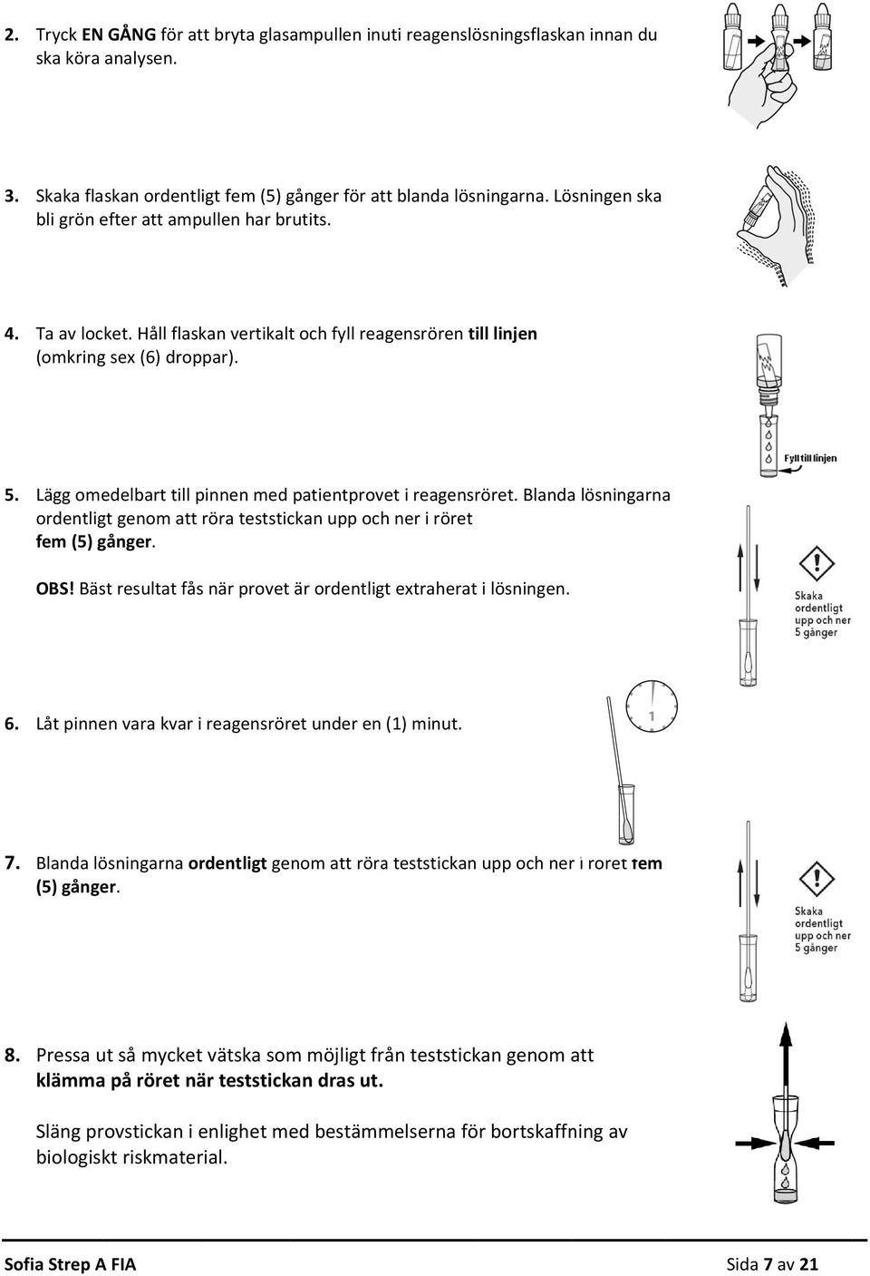 Lägg omedelbart till pinnen med patientprovet i reagensröret. Blandaa lösningarnaa ordentligt genom att röra teststickan upp och ner i röret fem (5) gånger. OBS!