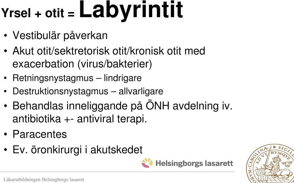 lindrigare Destruktionsnystagmus allvarligare Behandlas inneliggande på ÖNH