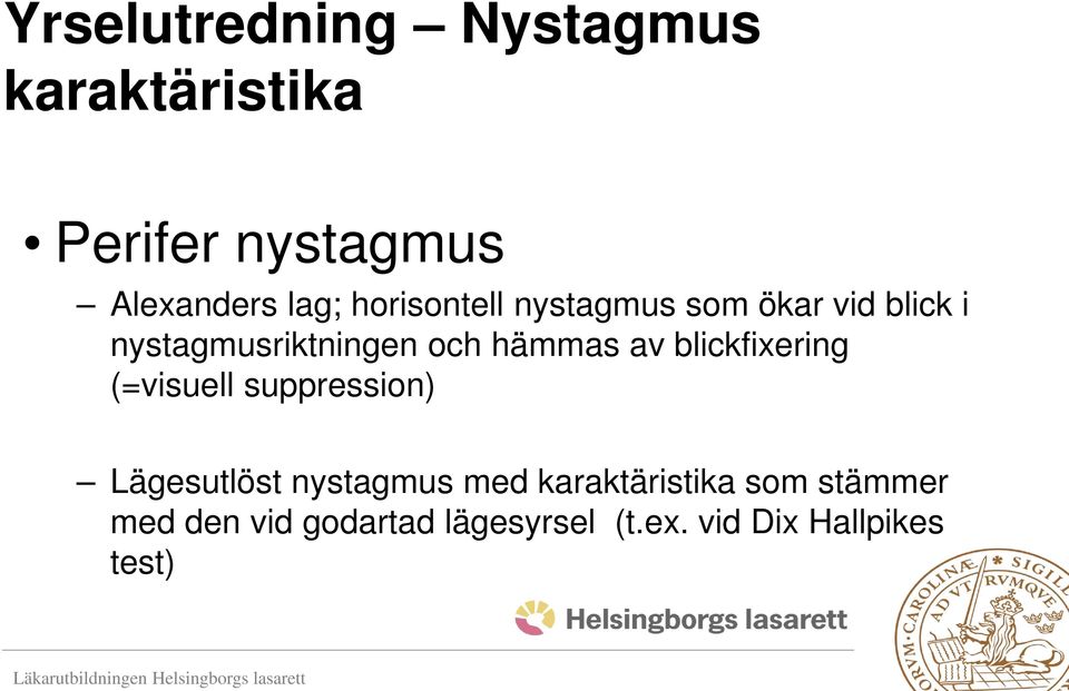 av blickfixering (=visuell suppression) Lägesutlöst nystagmus med