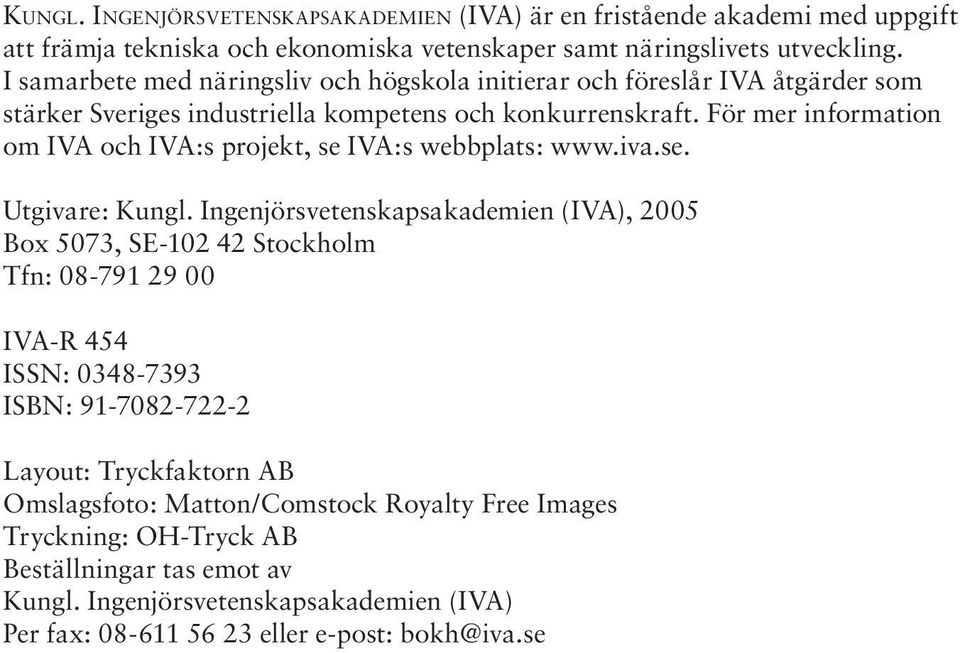 För mer information om IVA och IVA:s projekt, se IVA:s webbplats: www.iva.se. Utgivare: Kungl.