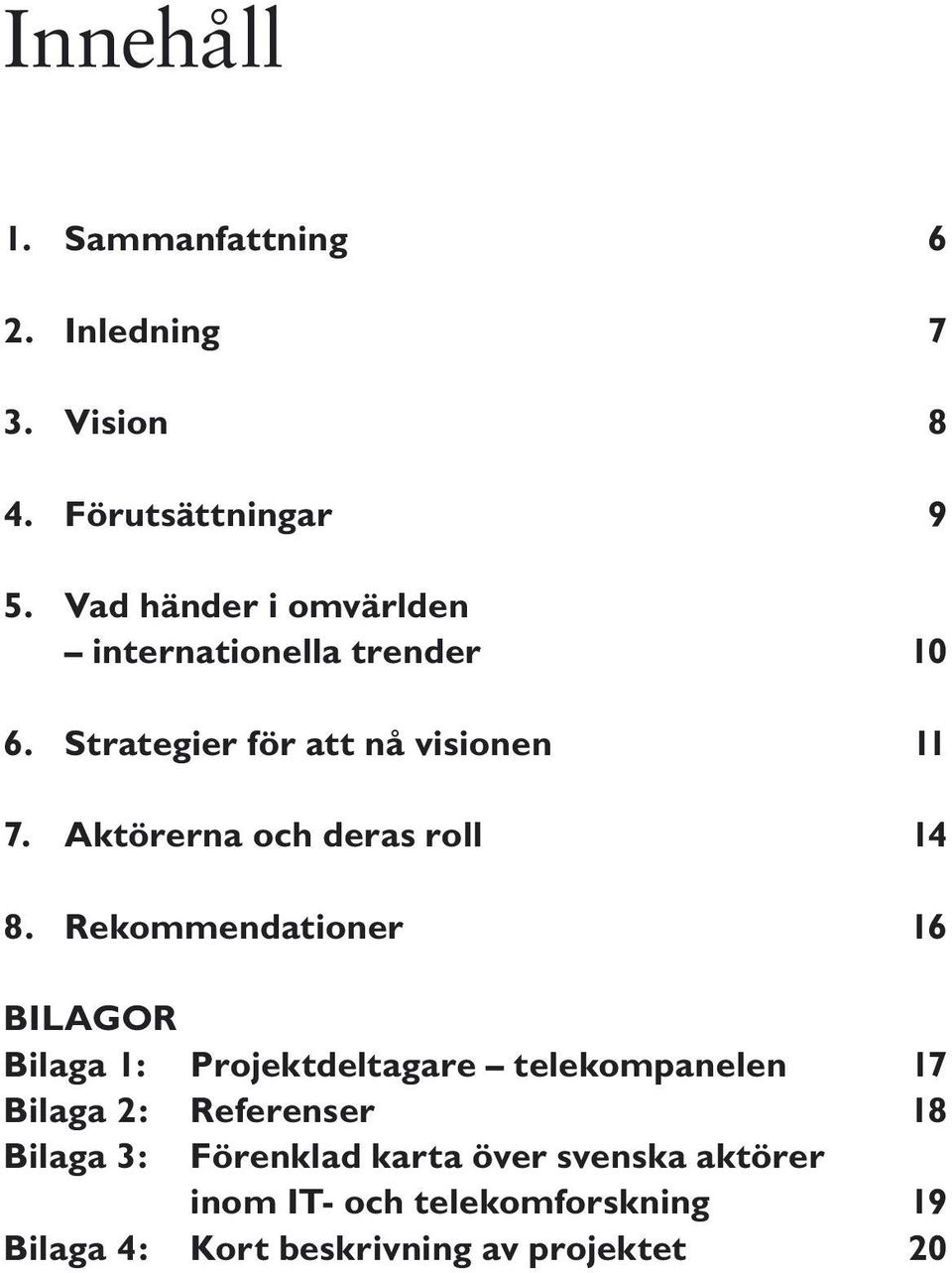 Aktörerna och deras roll 14 8.