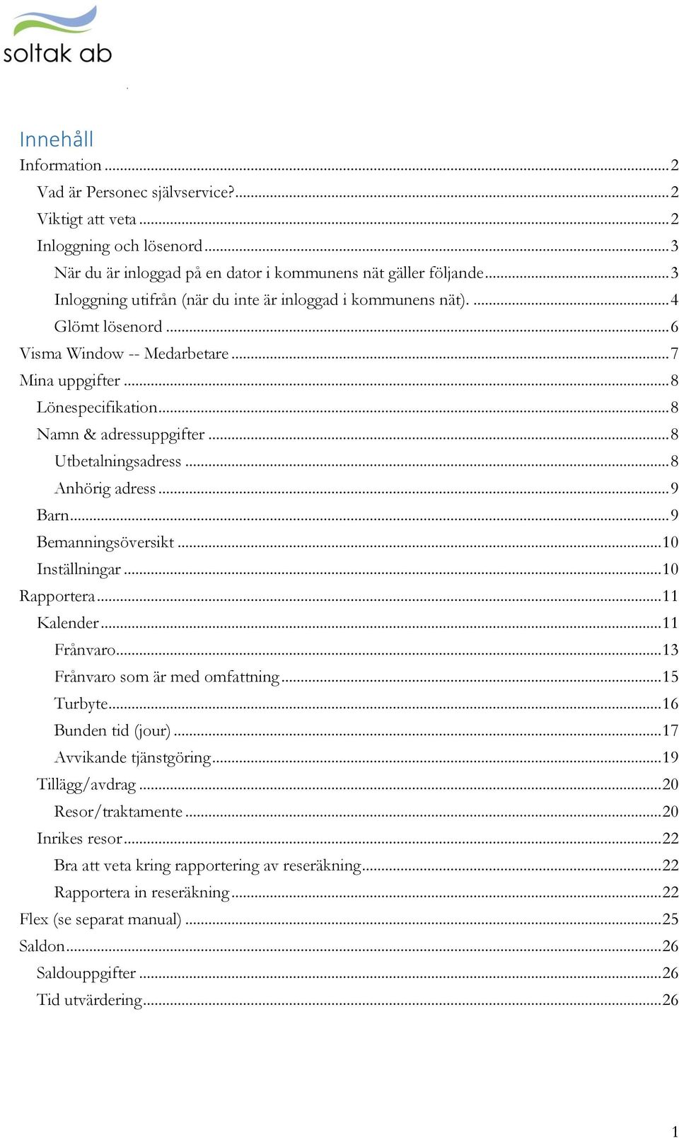 .. 8 Utbetalningsadress... 8 Anhörig adress... 9 Barn... 9 Bemanningsöversikt... 10 Inställningar... 10 Rapportera... 11 Kalender... 11 Frånvaro... 13 Frånvaro som är med omfattning... 15 Turbyte.