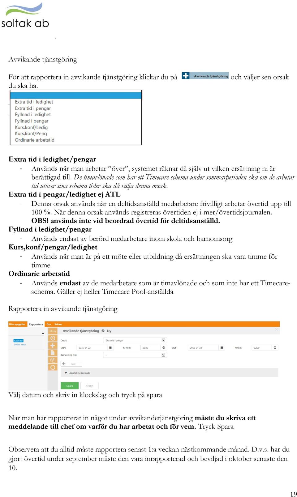 De timavlönade som har ett Timecare schema under sommarperioden ska om de arbetar tid utöver sina schema tider ska då välja denna orsak.