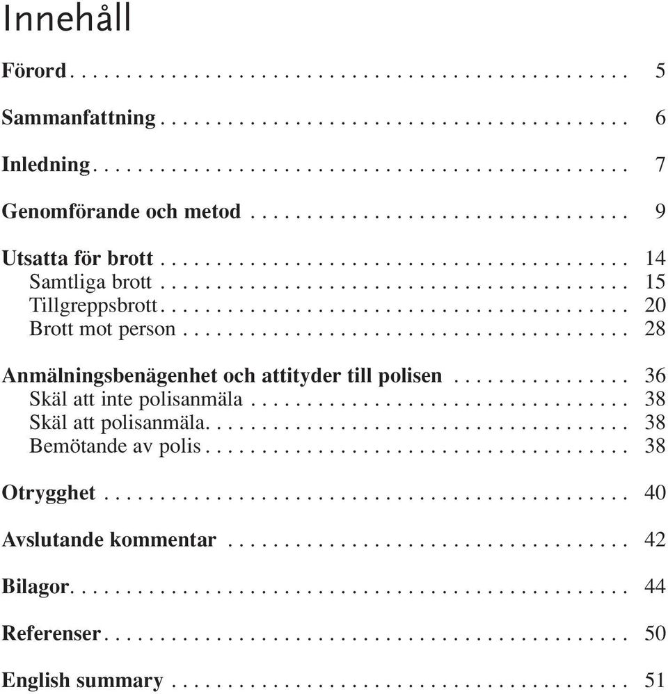 ....................................... 28 Anmälningsbenägenhet och attityder till polisen................ 36 Skäl att inte polisanmäla.................................. 38 Skäl att polisanmäla.