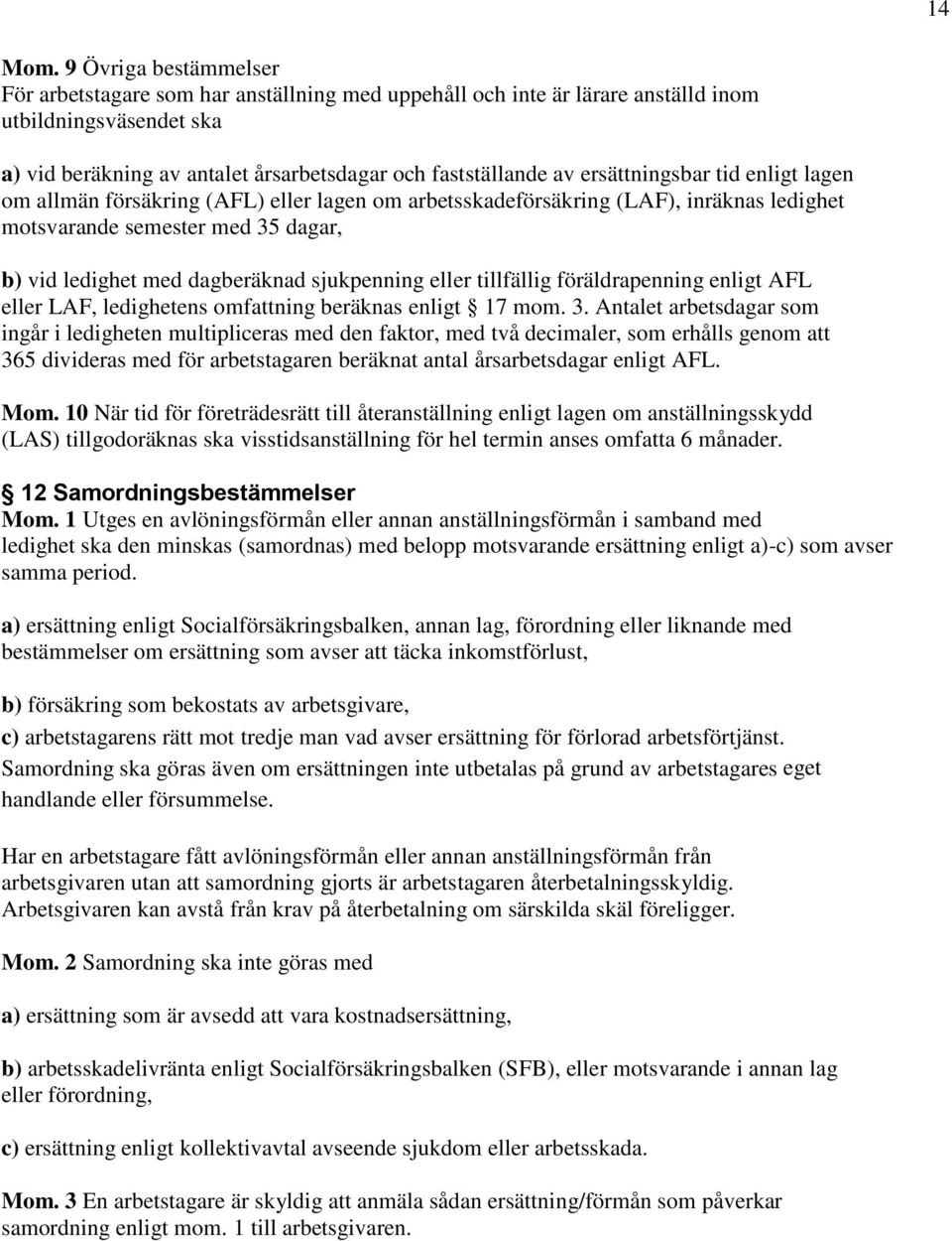 ersättningsbar tid enligt lagen om allmän försäkring (AFL) eller lagen om arbetsskadeförsäkring (LAF), inräknas ledighet motsvarande semester med 35 dagar, b) vid ledighet med dagberäknad sjukpenning