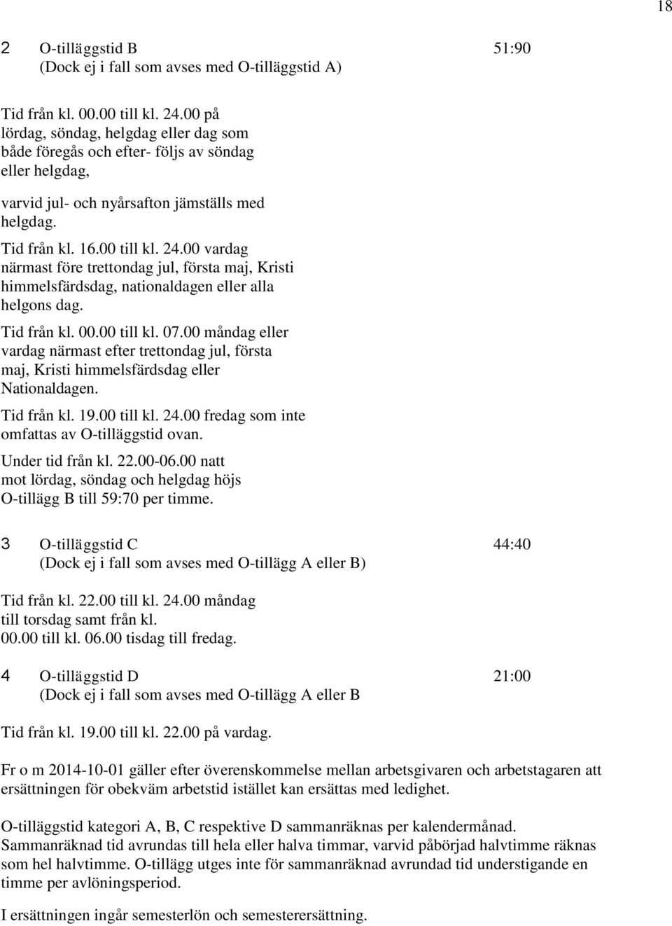 00 vardag närmast före trettondag jul, första maj, Kristi himmelsfärdsdag, nationaldagen eller alla helgons dag. Tid från kl. 00.00 till kl. 07.