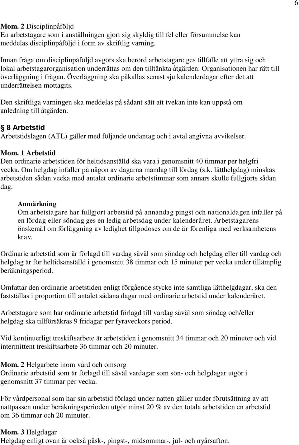 Organisationen har rätt till överläggning i frågan. Överläggning ska påkallas senast sju kalenderdagar efter det att underrättelsen mottagits.