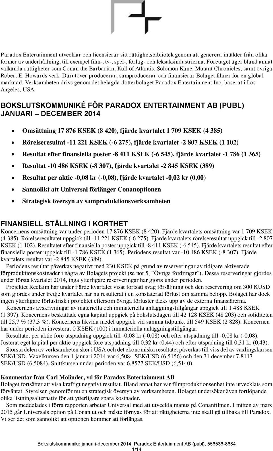 Därutöver producerar, samproducerar och finansierar Bolaget filmer för en global marknad. Verksamheten drivs genom det helägda dotterbolaget Paradox Entertainment Inc, baserat i Los Angeles, USA.