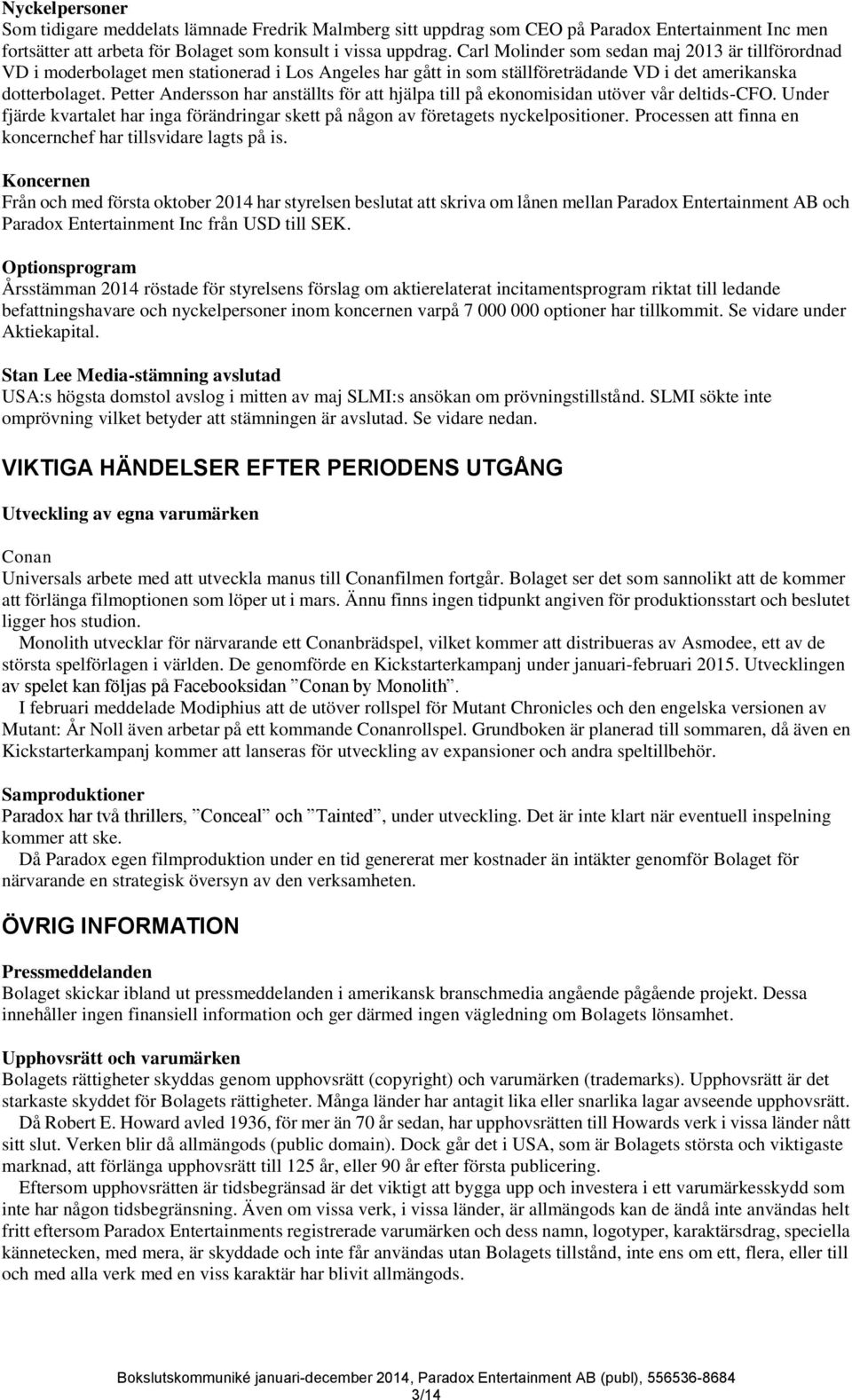 Petter Andersson har anställts för att hjälpa till på ekonomisidan utöver vår deltids-cfo. Under fjärde kvartalet har inga förändringar skett på någon av företagets nyckelpositioner.