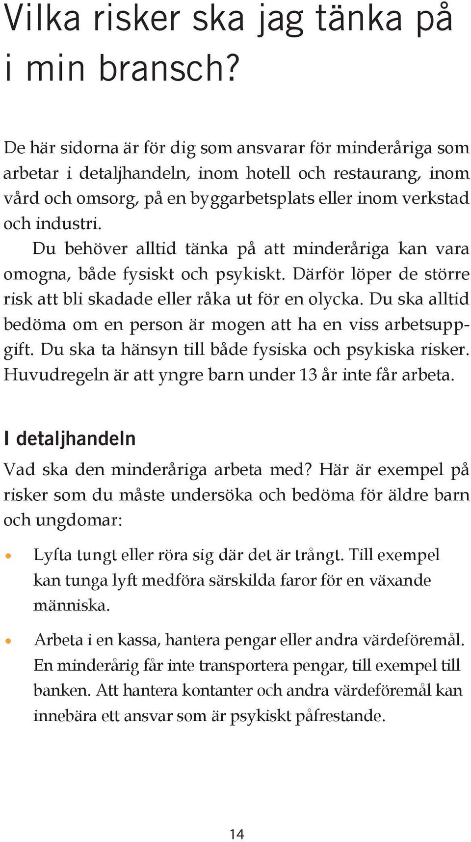 Du behöver alltid tänka på att minderåriga kan vara omogna, både fysiskt och psykiskt. Därför löper de större risk att bli skadade eller råka ut för en olycka.