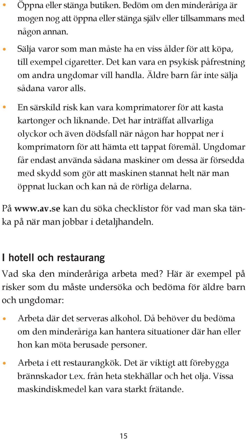 En särskild risk kan vara komprimatorer för att kasta kartonger och liknande.