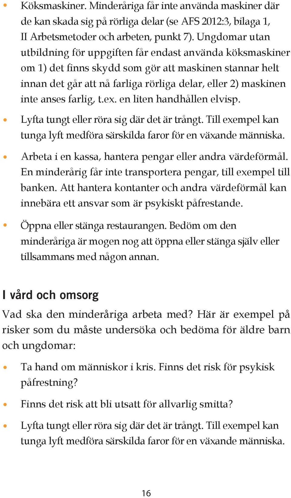 farlig, t.ex. en liten handhållen elvisp. Lyfta tungt eller röra sig där det är trångt. Till exempel kan tunga lyft medföra särskilda faror för en växande människa.