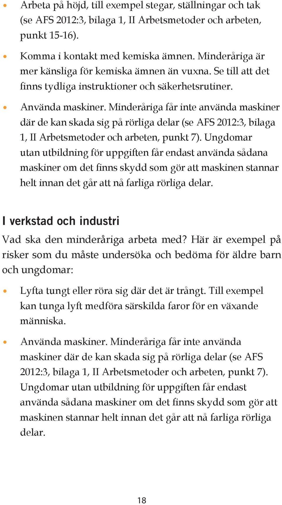 Minderåriga får inte använda maskiner där de kan skada sig på rörliga delar (se AFS 2012:3, bilaga 1, II Arbetsmetoder och arbeten, punkt 7).