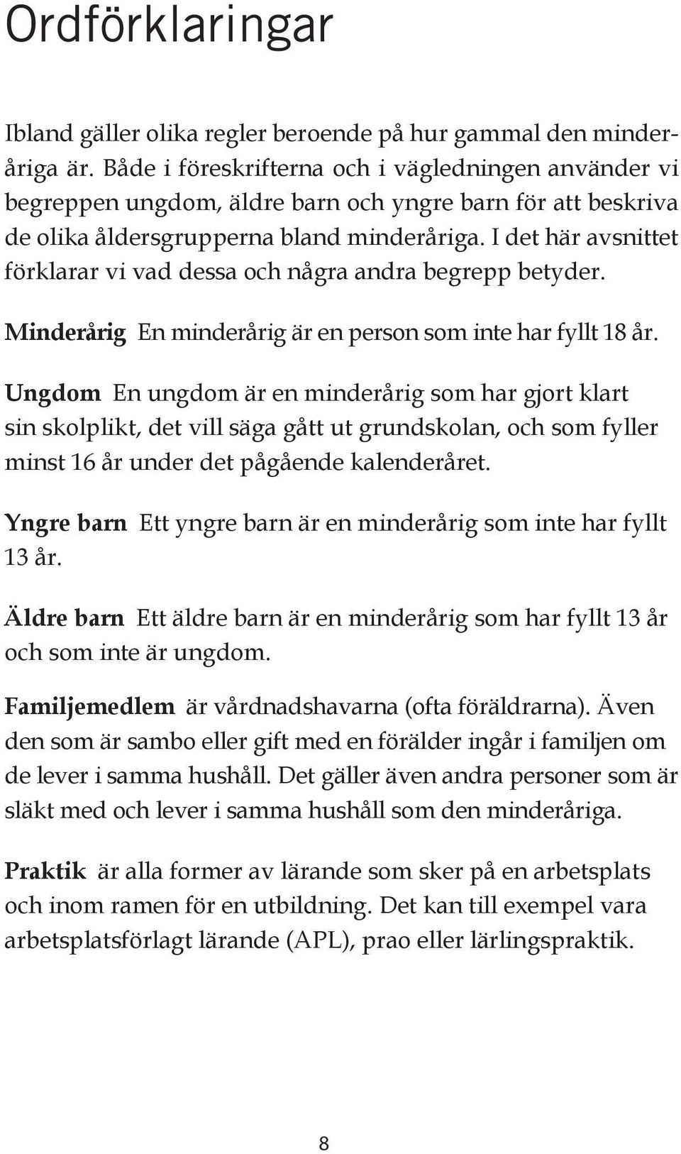 I det här avsnittet förklarar vi vad dessa och några andra begrepp betyder. Minderårig En minderårig är en person som inte har fyllt 18 år.