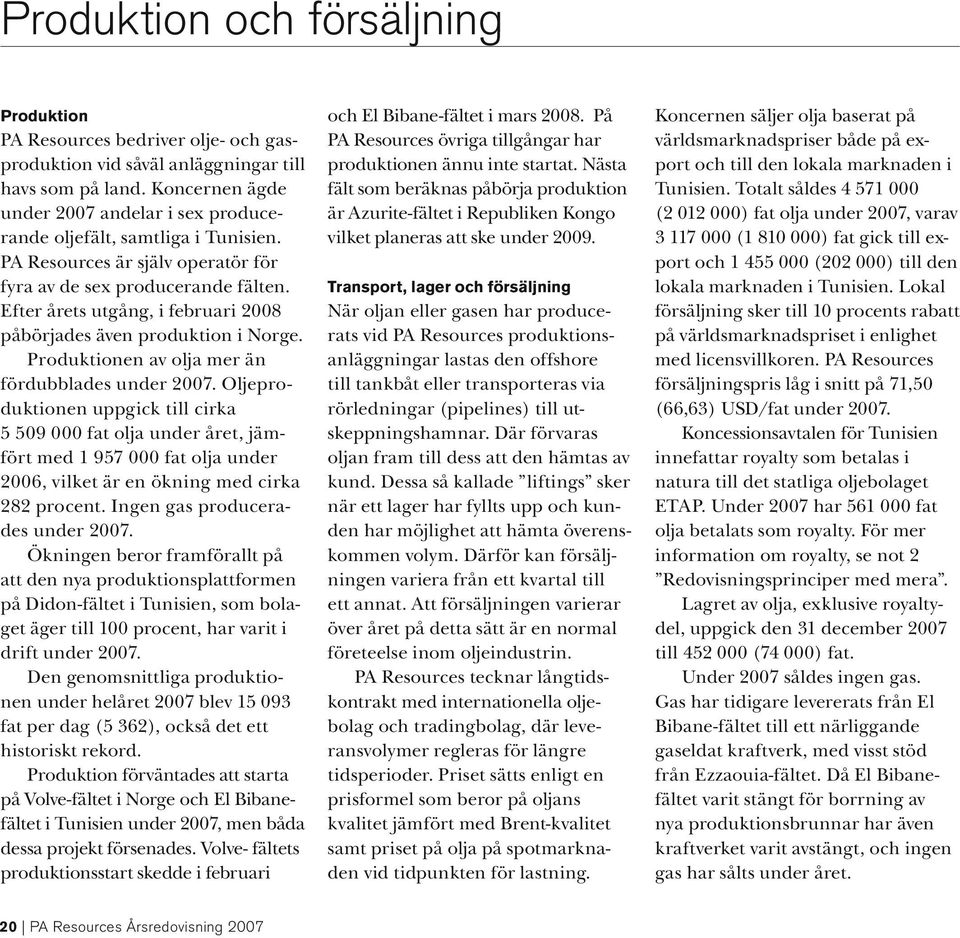 Efter årets utgång, i februari 2008 påbörjades även produktion i Norge. Produktionen av olja mer än fördubblades under 2007.