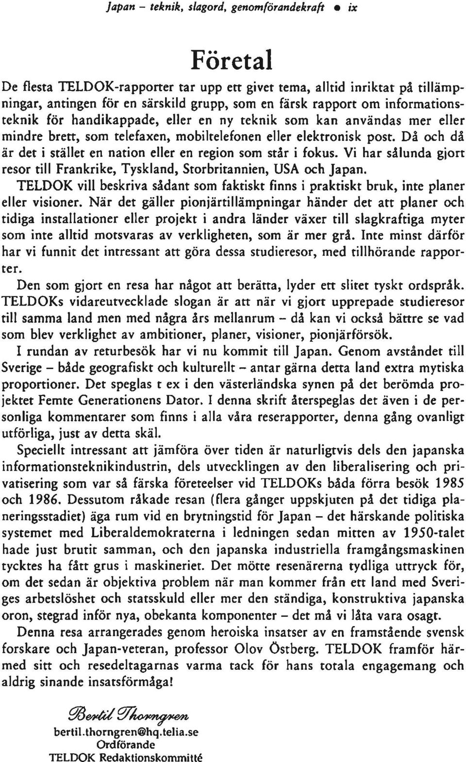 Då och då är det i stället en nation eller en region som står i fokus. Vi har sålunda gjort resor till Frankrike, Tyskland, Storbritannien, USA och Japan.