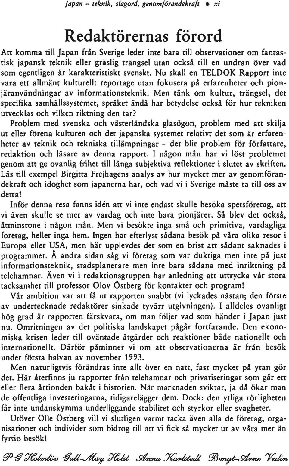 Nu skall en TELDOK Rapport inte vara ett allmänt kulturellt reportage utan fokusera på erfarenheter och pionjäranvändningar av informationsteknik.