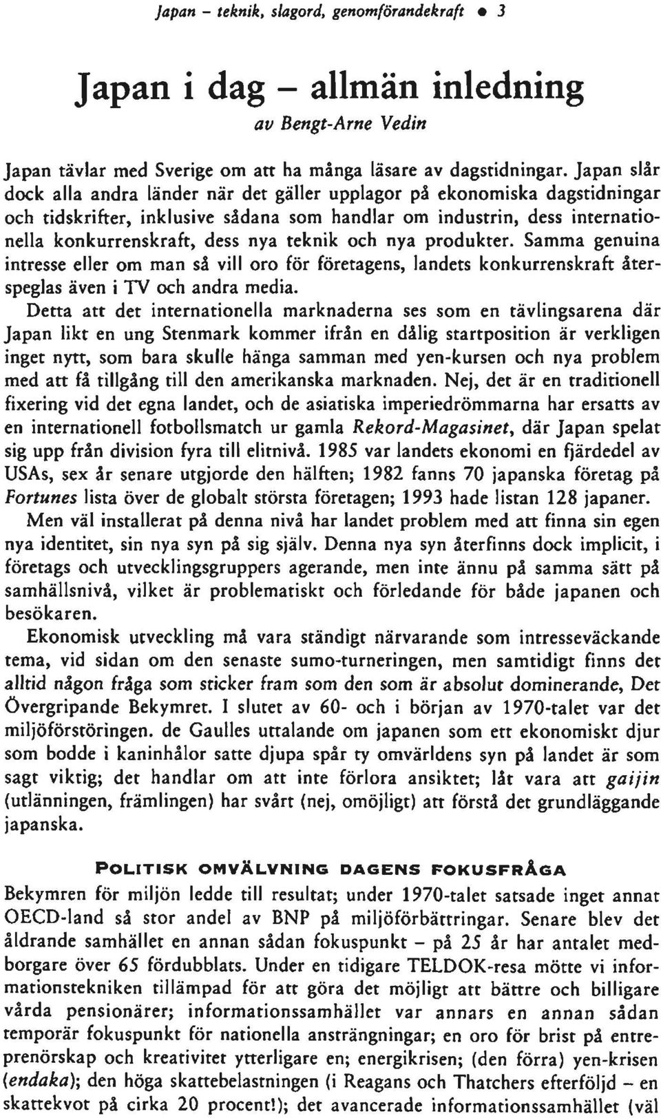 och nya produkter. Samma genuina intresse eller om man så vill oro för företagens, landets konkurrenskraft återspeglas även i TV och andra media.