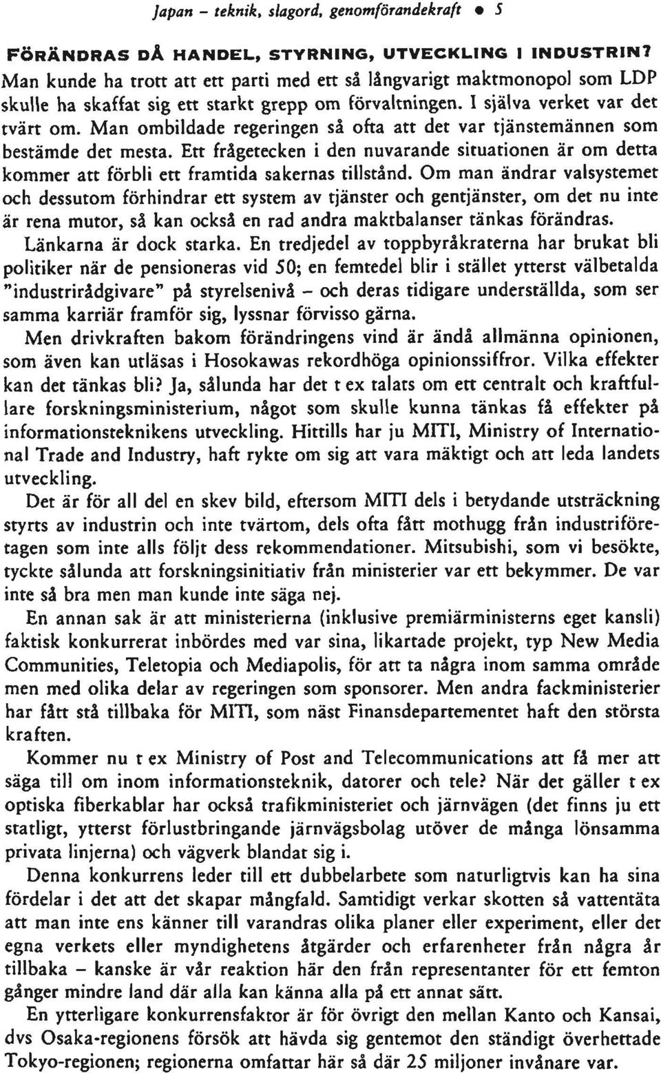 Man ombildade regeringen så ofta att det var tjänstemännen som bestämde det mesta. Ett frågetecken i den nuvarande situationen är om detta kommer att förbli ett framtida sakernas tillstånd.