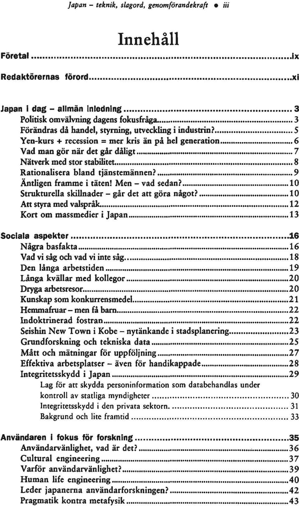 5 Yen-kurs + recession = mer kris än på hel generation 6 Vad man gör när det går dåligt 7 Nätverk med stor stabilitet 8 Rationalisera bland tjänstemännen? 9 Äntligen framme i täten! Men - vad sedan?