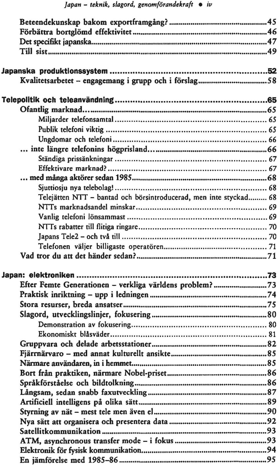 Ofantlig marknad 65 Miljarder telefonsamtal 65 Publik telefoni viktig 65 Ungdomar och telefoni 66... inte längre telefonins högprisland 66 Ständiga prissänkningar 67 