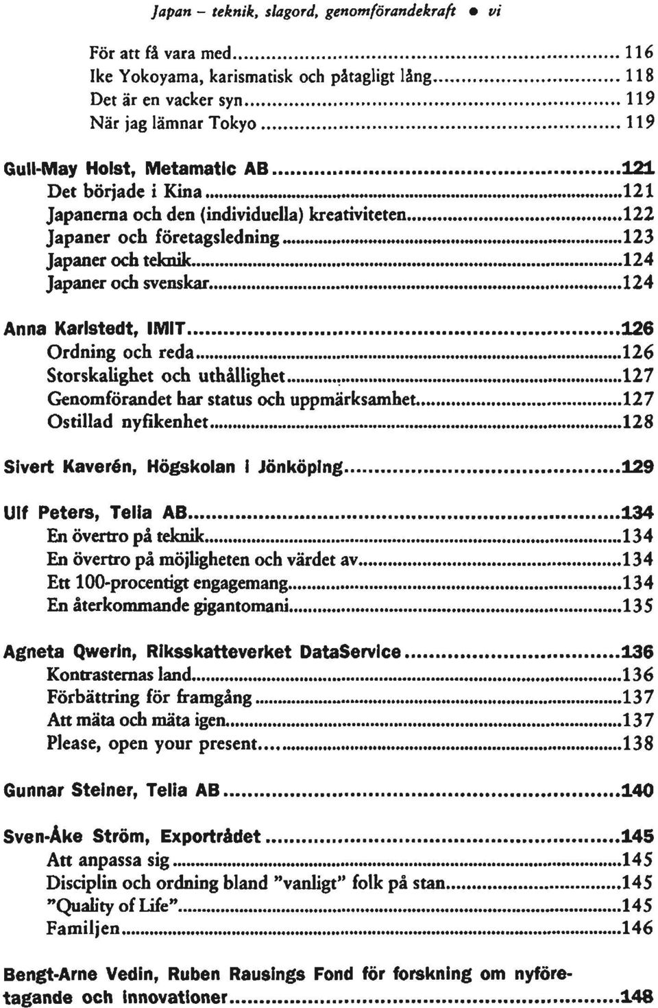 124 Anna Karlstedt, IMIT 126 Ordning och reda 126 Storskalighet och uthållighet 127 Genomförandet har status och uppmärksamhet 127 Ostillad nyfikenhet 128 Sivert Kaverén, Högskolan I Jönköping 129