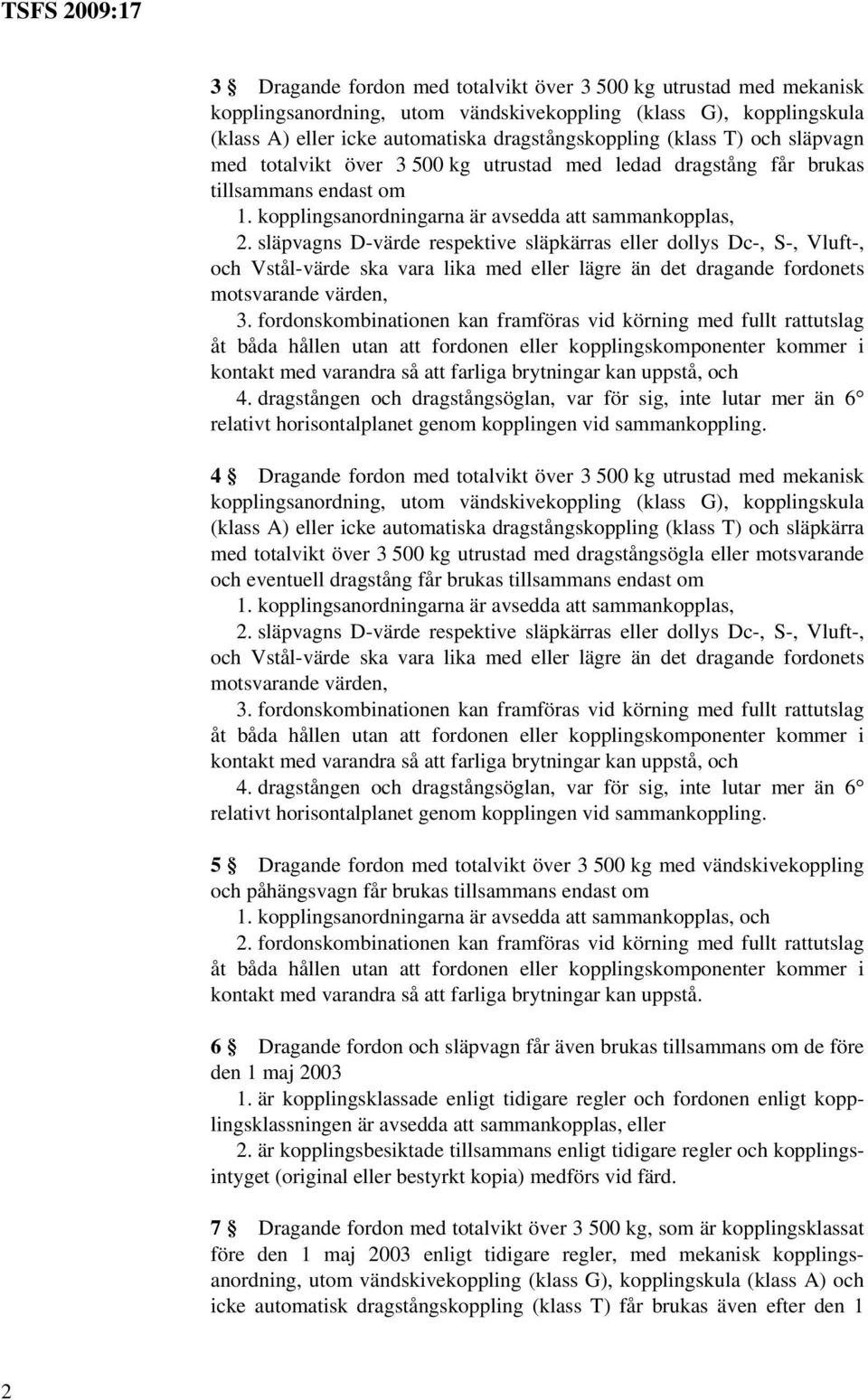 släpvagns D-värde respektive släpkärras eller dollys Dc-, S-, Vluft-, Vstål-värde ska vara lika med eller lägre än det dragande fordonets motsvarande värden, 4 Dragande fordon med totalvikt över 3