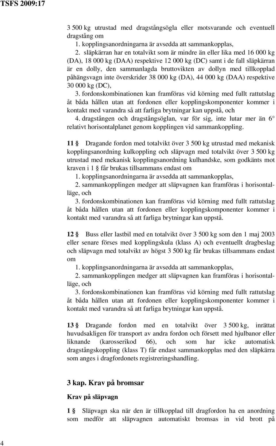 tillkopplad påhängsvagn inte överskrider 38 000 kg (DA), 44 000 kg (DAA) respektive 30 000 kg (DC), 11 Dragande fordon med totalvikt över 3 500 kg utrustad med mekanisk kopplingsanordning kulkoppling