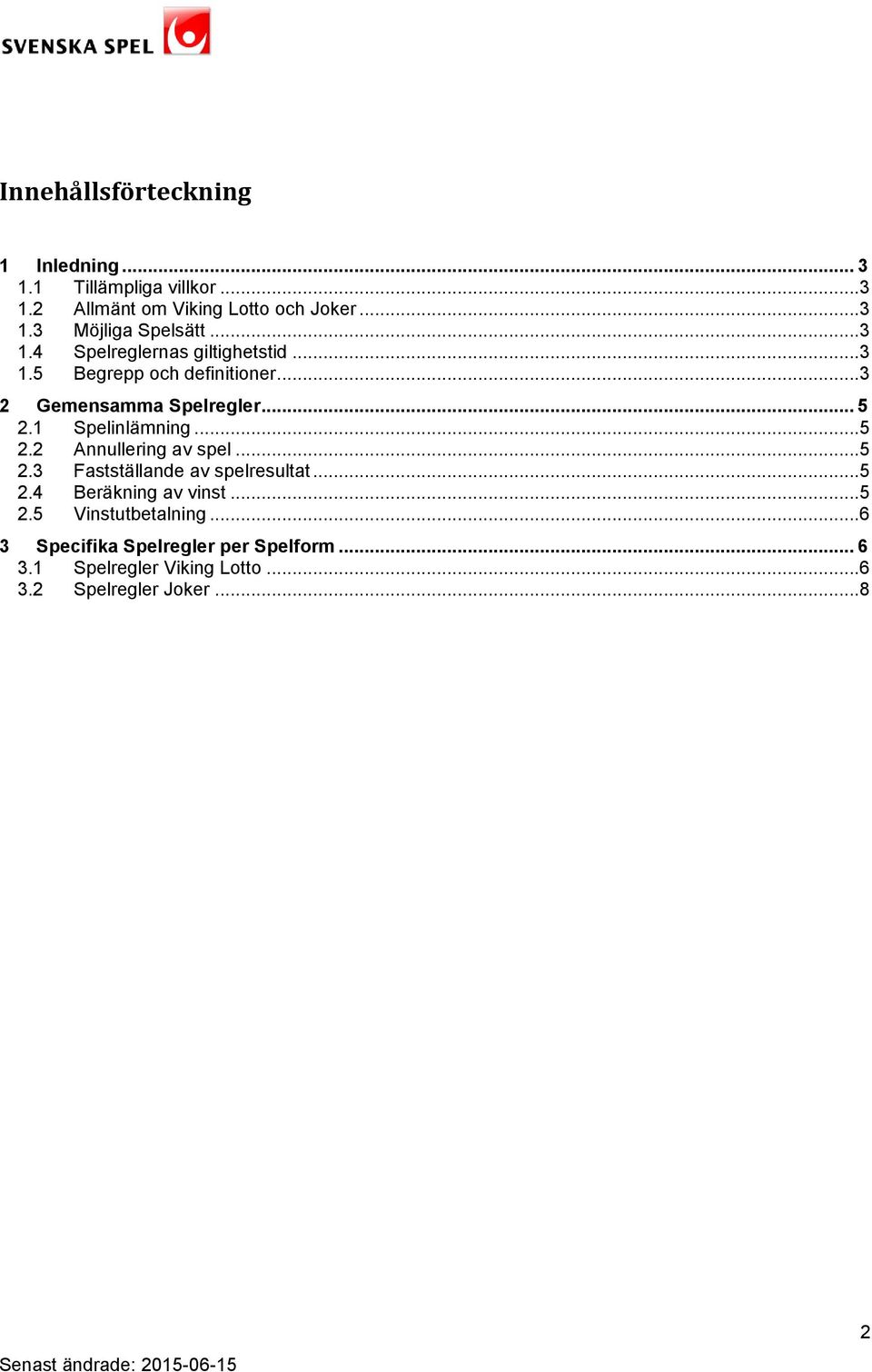 1 Spelinlämning...5 2.2 Annullering av spel...5 2.3 Fastställande av spelresultat...5 2.4 Beräkning av vinst...5 2.5 Vinstutbetalning.