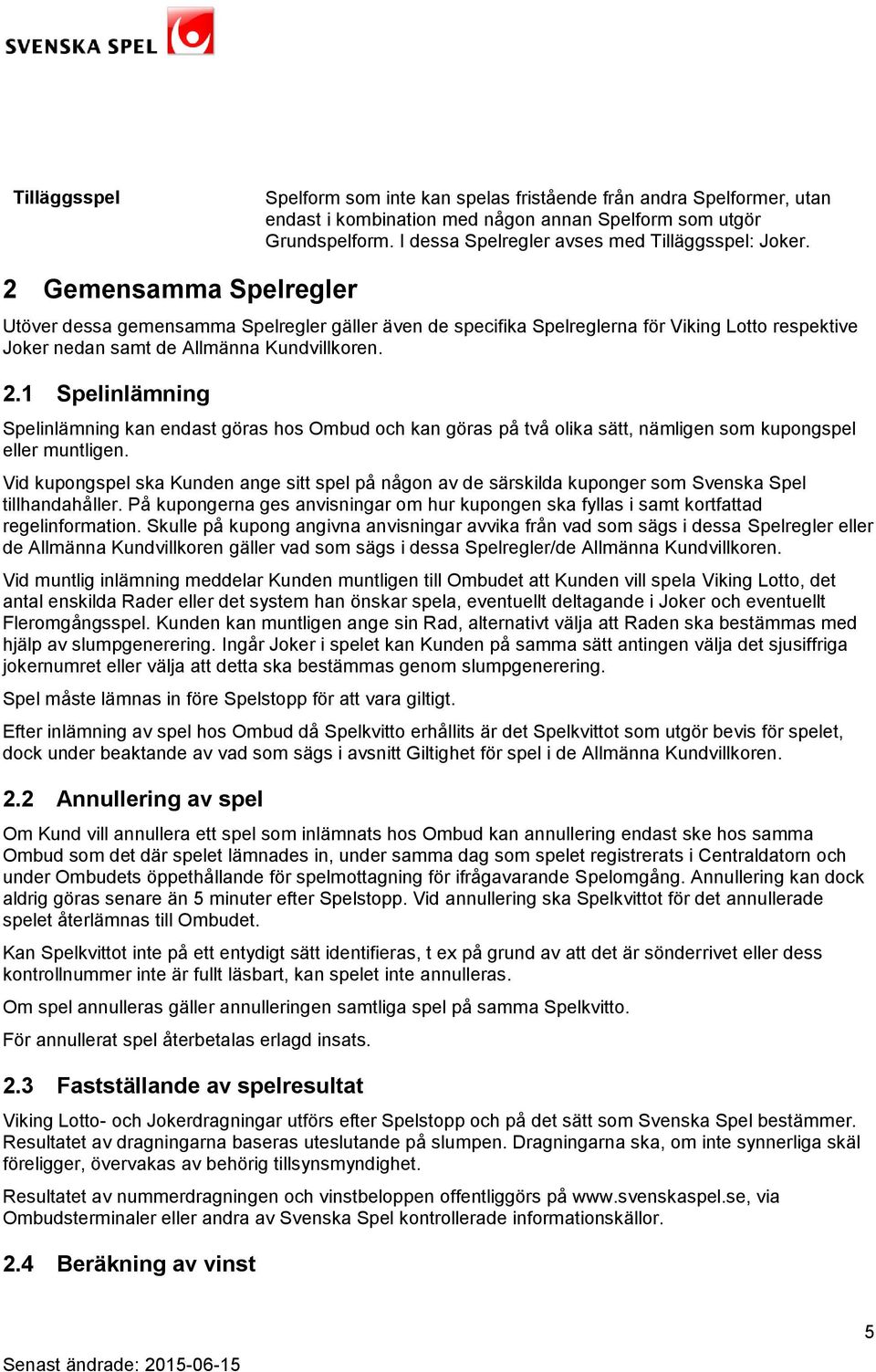 2 Gemensamma Spelregler Utöver dessa gemensamma Spelregler gäller även de specifika Spelreglerna för Viking Lotto respektive Joker nedan samt de Allmänna Kundvillkoren. 2.