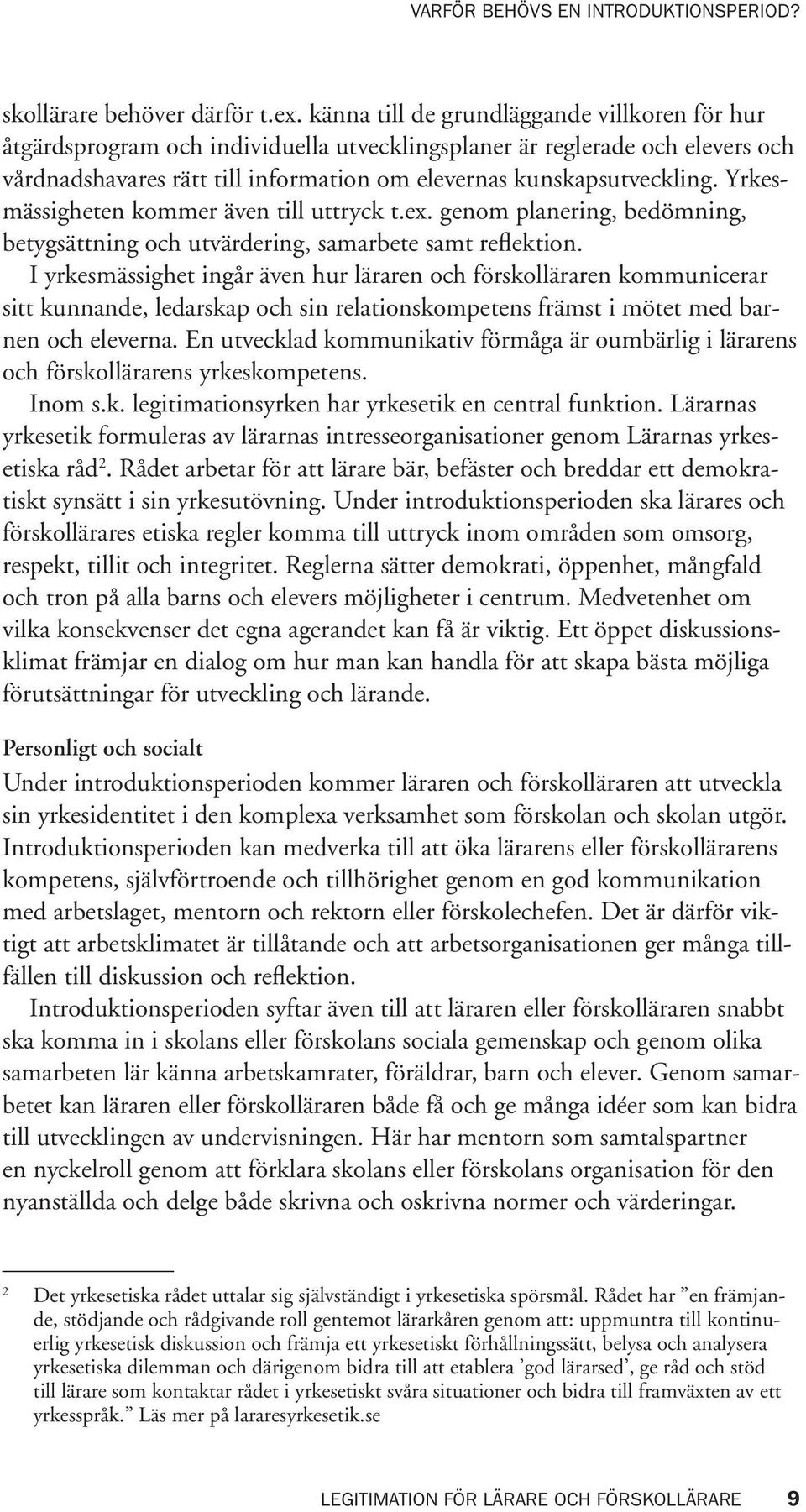 Yrkesmässigheten kommer även till uttryck t.ex. genom planering, bedömning, betygsättning och utvärdering, samarbete samt reflektion.