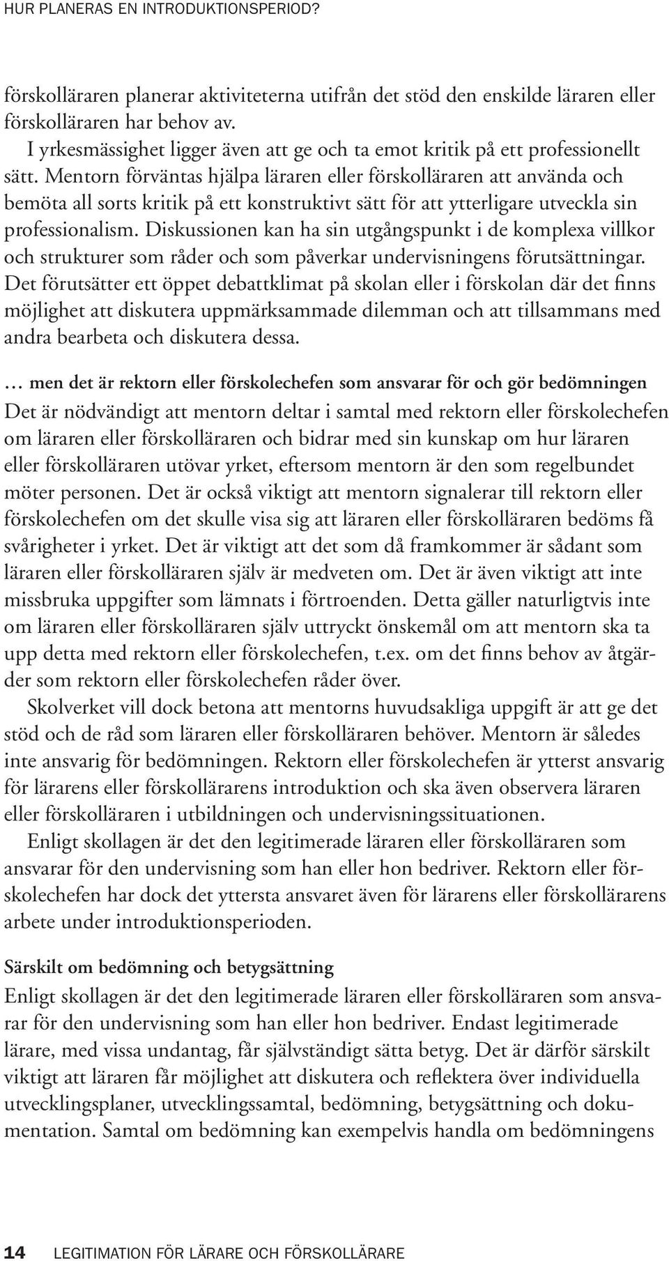 Mentorn förväntas hjälpa läraren eller förskolläraren att använda och bemöta all sorts kritik på ett konstruktivt sätt för att ytterligare utveckla sin professionalism.